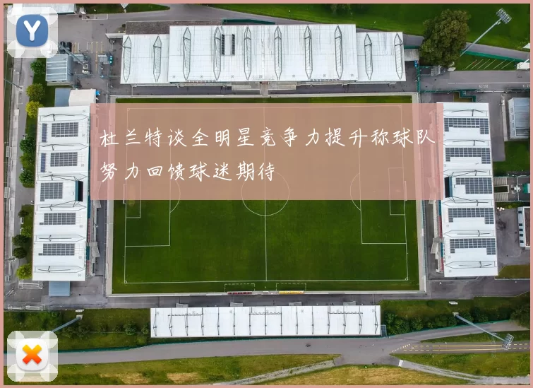 杜兰特谈全明星竞争力提升称球队努力回馈球迷期待