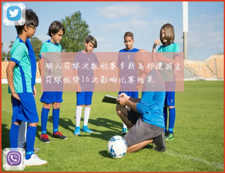湖人罚球次数创赛季新高却遭掘金罚球优势16次影响比赛结果